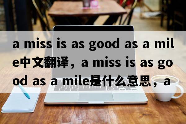 a miss is as good as a mile中文翻譯，a miss is as good as a mile是什么意思，a miss is as good as a mile發(fā)音、用法及例句