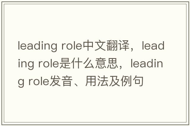 leading role中文翻譯，leading role是什么意思，leading role發(fā)音、用法及例句