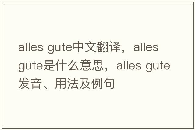 alles gute中文翻譯，alles gute是什么意思，alles gute發(fā)音、用法及例句
