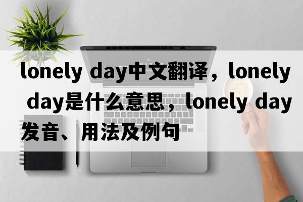 lonely day中文翻譯，lonely day是什么意思，lonely day發(fā)音、用法及例句