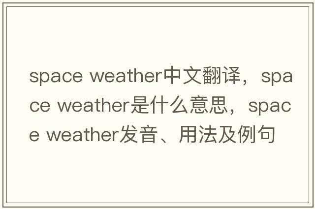 space weather中文翻譯，space weather是什么意思，space weather發(fā)音、用法及例句