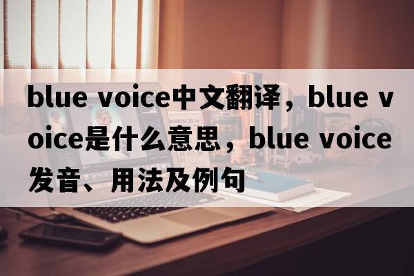 blue voice中文翻譯，blue voice是什么意思，blue voice發(fā)音、用法及例句
