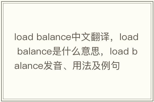 load balance中文翻譯，load balance是什么意思，load balance發(fā)音、用法及例句