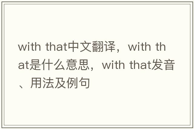 with that中文翻譯，with that是什么意思，with that發(fā)音、用法及例句