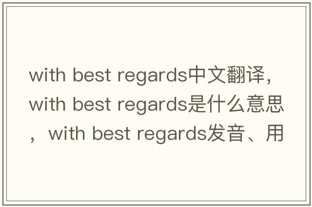 with best regards中文翻譯，with best regards是什么意思，with best regards發(fā)音、用法及例句