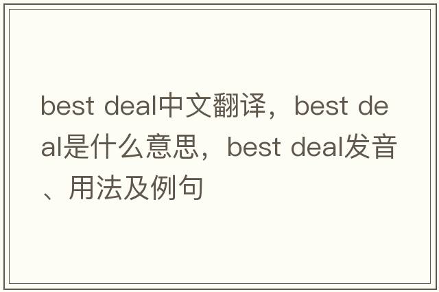 best deal中文翻譯，best deal是什么意思，best deal發(fā)音、用法及例句