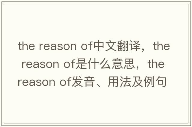 the reason of中文翻譯，the reason of是什么意思，the reason of發(fā)音、用法及例句