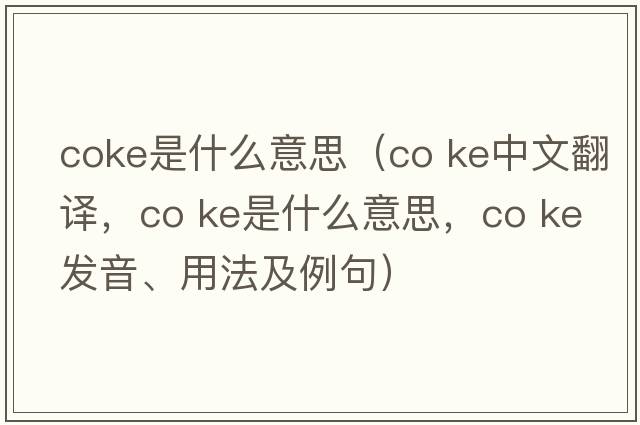 coke是什么意思（co ke中文翻譯，co ke是什么意思，co ke發(fā)音、用法及例句）