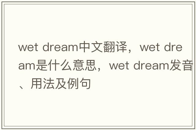 wet dream中文翻譯，wet dream是什么意思，wet dream發(fā)音、用法及例句