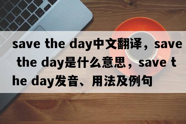save the day中文翻譯，save the day是什么意思，save the day發(fā)音、用法及例句
