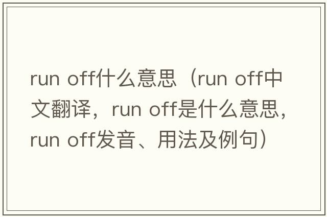 run off什么意思（run off中文翻譯，run off是什么意思，run off發(fā)音、用法及例句）