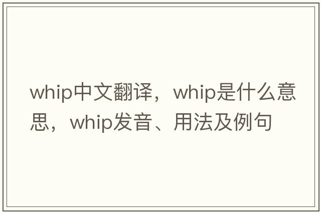 whip中文翻譯，whip是什么意思，whip發(fā)音、用法及例句