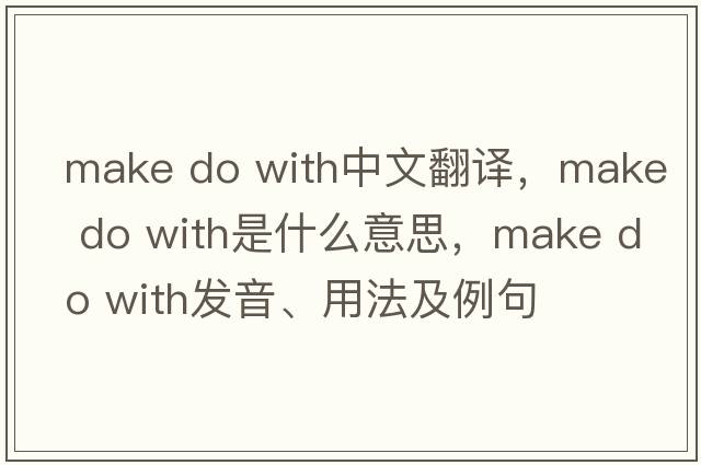 make do with中文翻譯，make do with是什么意思，make do with發(fā)音、用法及例句
