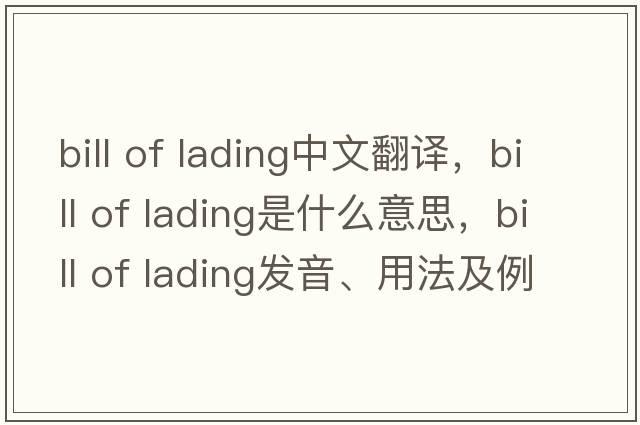 bill of lading中文翻譯，bill of lading是什么意思，bill of lading發(fā)音、用法及例句