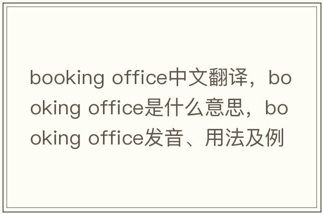 booking office中文翻譯，booking office是什么意思，booking office發(fā)音、用法及例句