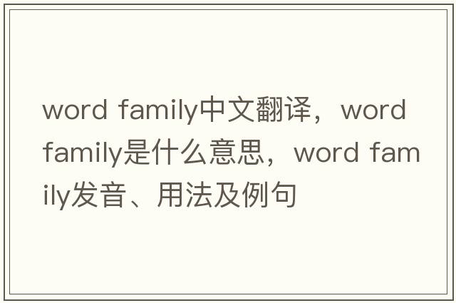 word family中文翻譯，word family是什么意思，word family發(fā)音、用法及例句