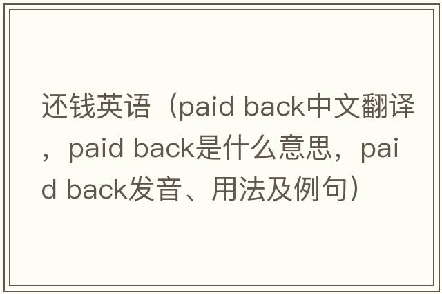 還錢英語（paid back中文翻譯，paid back是什么意思，paid back發(fā)音、用法及例句）