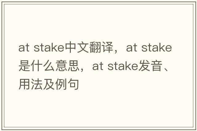 at stake中文翻譯，at stake是什么意思，at stake發(fā)音、用法及例句