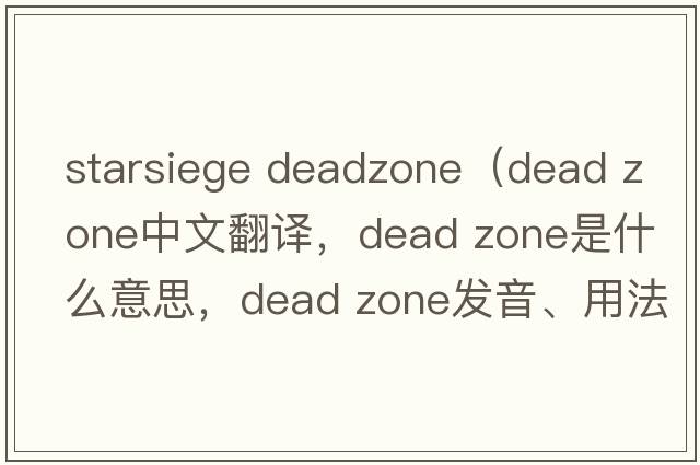 starsiege deadzone（dead zone中文翻譯，dead zone是什么意思，dead zone發(fā)音、用法及例句）