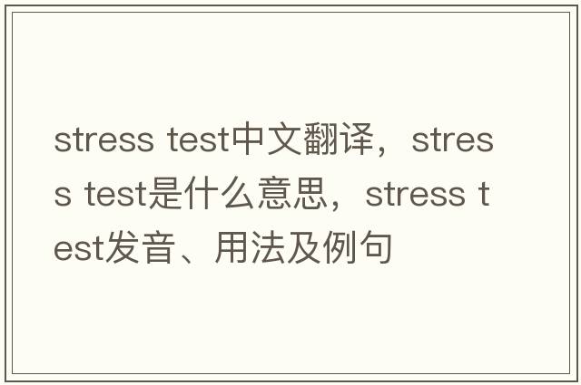 stress test中文翻譯，stress test是什么意思，stress test發(fā)音、用法及例句