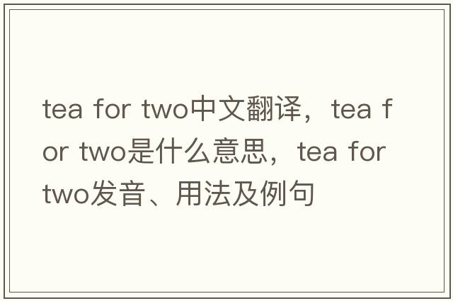 tea for two中文翻譯，tea for two是什么意思，tea for two發(fā)音、用法及例句
