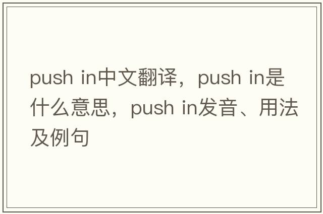 push in中文翻譯，push in是什么意思，push in發(fā)音、用法及例句