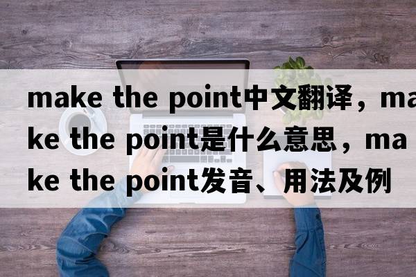 make the point中文翻譯，make the point是什么意思，make the point發(fā)音、用法及例句