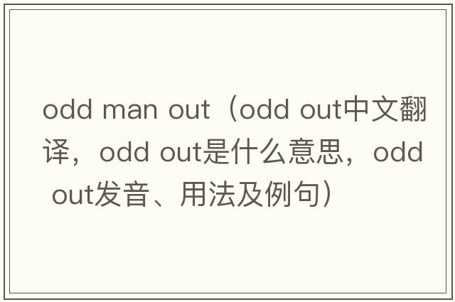 odd man out（odd out中文翻譯，odd out是什么意思，odd out發(fā)音、用法及例句）