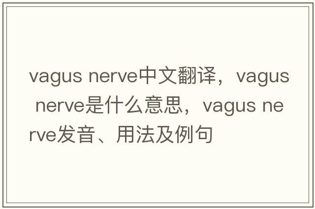 vagus nerve中文翻譯，vagus nerve是什么意思，vagus nerve發(fā)音、用法及例句
