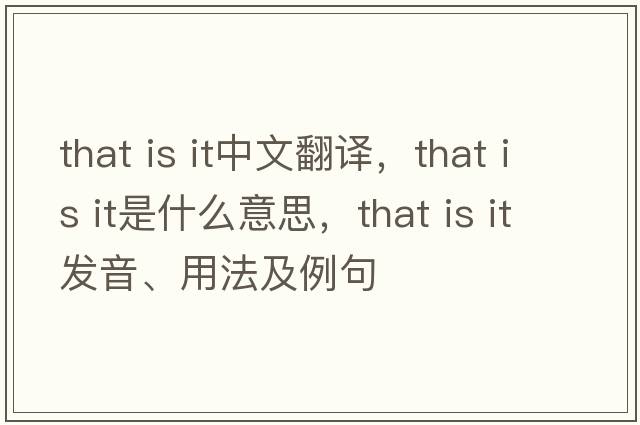 that is it中文翻譯，that is it是什么意思，that is it發(fā)音、用法及例句