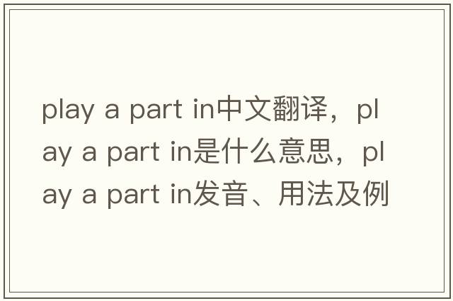 play a part in中文翻譯，play a part in是什么意思，play a part in發(fā)音、用法及例句