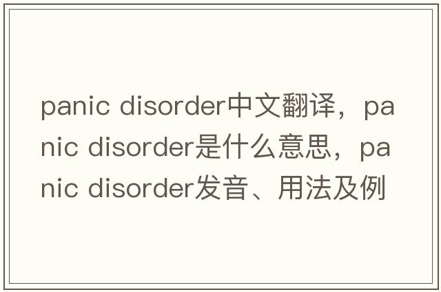 panic disorder中文翻譯，panic disorder是什么意思，panic disorder發(fā)音、用法及例句