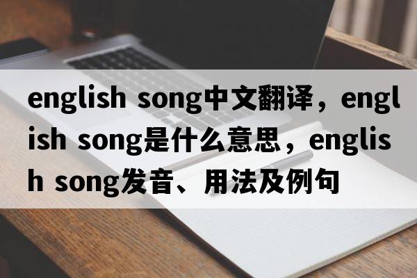 english song中文翻譯，english song是什么意思，english song發(fā)音、用法及例句