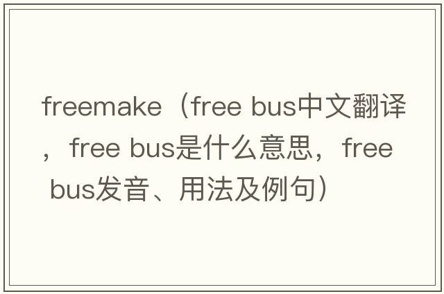 freemake（free bus中文翻譯，free bus是什么意思，free bus發(fā)音、用法及例句）