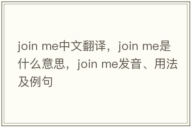 join me中文翻譯，join me是什么意思，join me發(fā)音、用法及例句