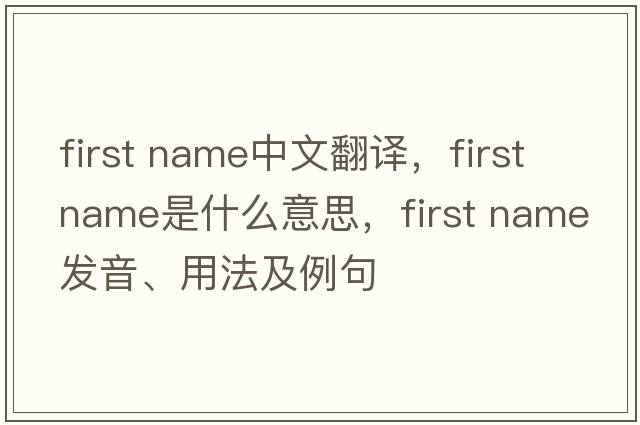 first name中文翻譯，first name是什么意思，first name發(fā)音、用法及例句