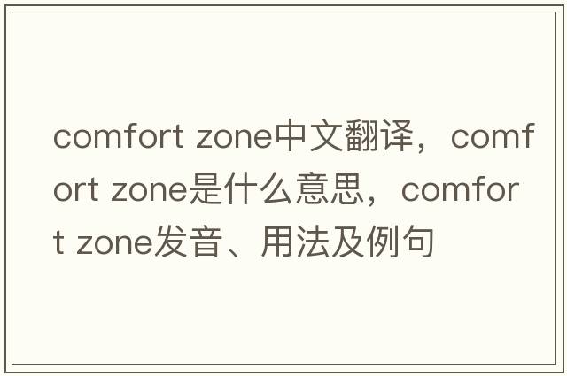 comfort zone中文翻譯，comfort zone是什么意思，comfort zone發(fā)音、用法及例句