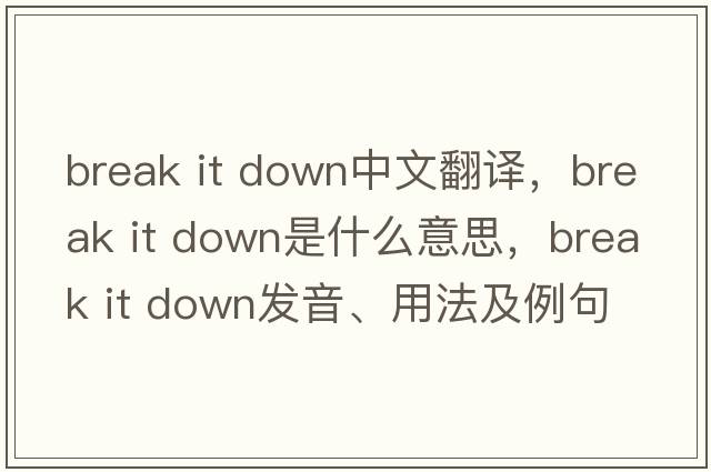 break it down中文翻譯，break it down是什么意思，break it down發(fā)音、用法及例句