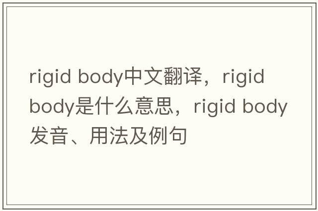 rigid body中文翻譯，rigid body是什么意思，rigid body發(fā)音、用法及例句