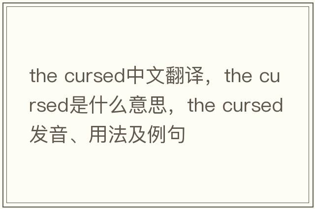 the cursed中文翻譯，the cursed是什么意思，the cursed發(fā)音、用法及例句