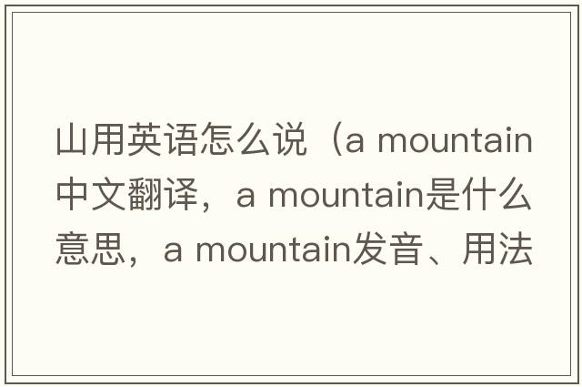 山用英語怎么說（a mountain中文翻譯，a mountain是什么意思，a mountain發(fā)音、用法及例句）
