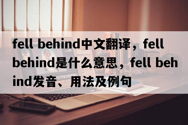 fell behind中文翻譯，fell behind是什么意思，fell behind發(fā)音、用法及例句