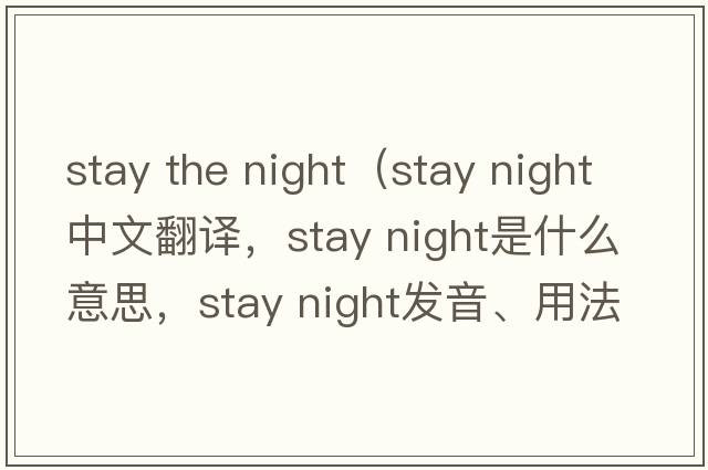 stay the night（stay night中文翻譯，stay night是什么意思，stay night發(fā)音、用法及例句）