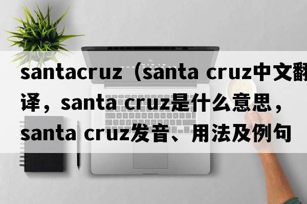 santacruz（santa cruz中文翻譯，santa cruz是什么意思，santa cruz發(fā)音、用法及例句）