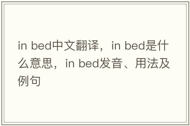 in bed中文翻譯，in bed是什么意思，in bed發(fā)音、用法及例句