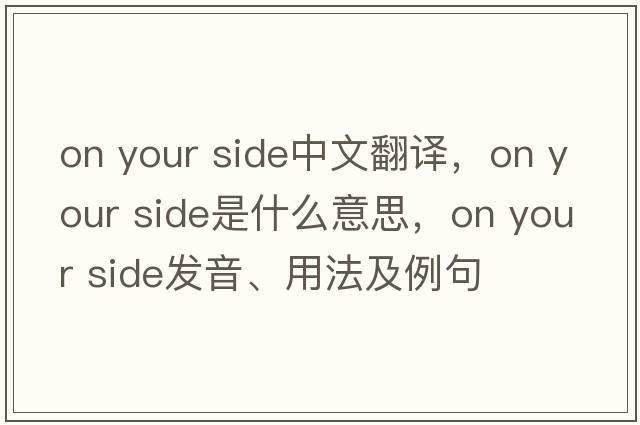 on your side中文翻譯，on your side是什么意思，on your side發(fā)音、用法及例句