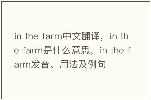in the farm中文翻譯，in the farm是什么意思，in the farm發(fā)音、用法及例句