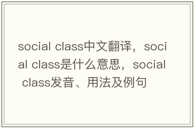 social class中文翻譯，social class是什么意思，social class發(fā)音、用法及例句