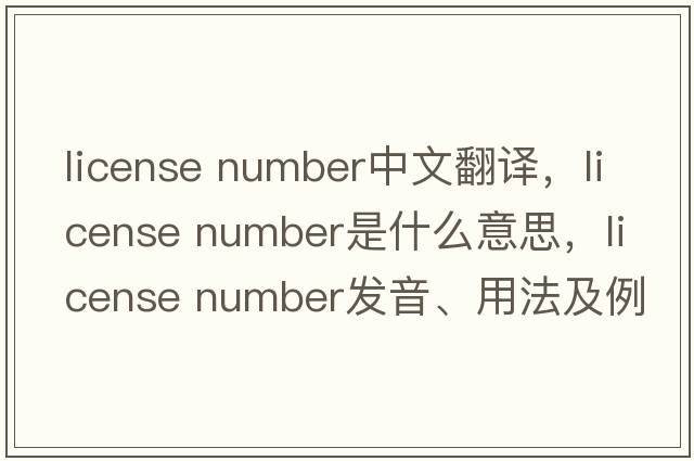 license number中文翻譯，license number是什么意思，license number發(fā)音、用法及例句