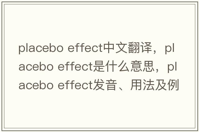 placebo effect中文翻譯，placebo effect是什么意思，placebo effect發(fā)音、用法及例句
